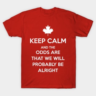 Keep Calm and the odds are that we will probably be alright T-Shirt